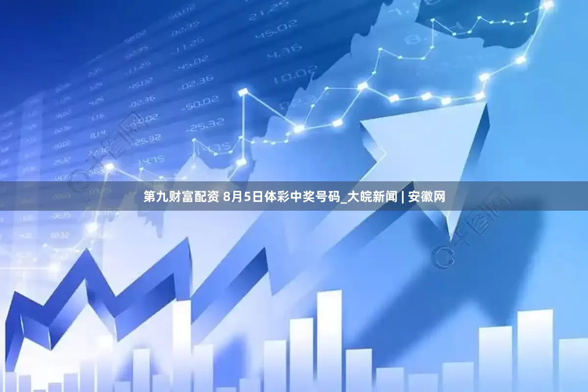 第九财富配资 8月5日体彩中奖号码_大皖新闻 | 安徽网
